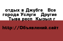 отдых в Джубге - Все города Услуги » Другие   . Тыва респ.,Кызыл г.